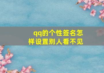 qq的个性签名怎样设置别人看不见