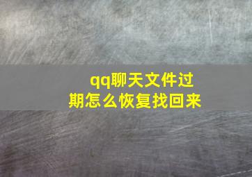 qq聊天文件过期怎么恢复找回来