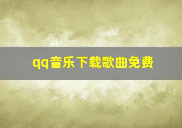 qq音乐下载歌曲免费