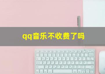 qq音乐不收费了吗