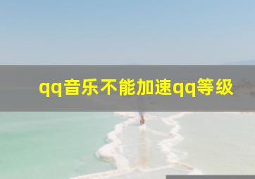 qq音乐不能加速qq等级