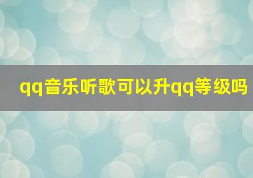 qq音乐听歌可以升qq等级吗