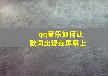 qq音乐如何让歌词出现在屏幕上