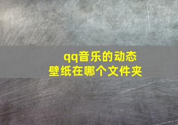 qq音乐的动态壁纸在哪个文件夹