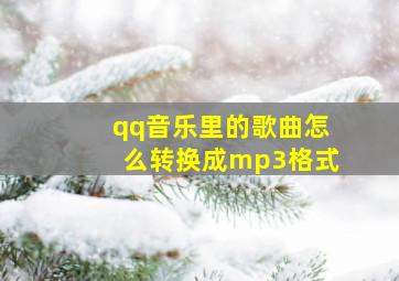 qq音乐里的歌曲怎么转换成mp3格式