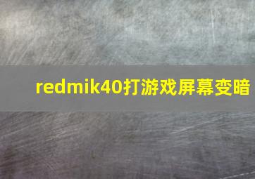 redmik40打游戏屏幕变暗