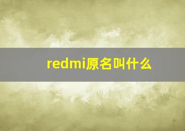 redmi原名叫什么