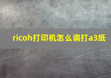 ricoh打印机怎么调打a3纸