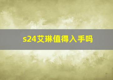 s24艾琳值得入手吗