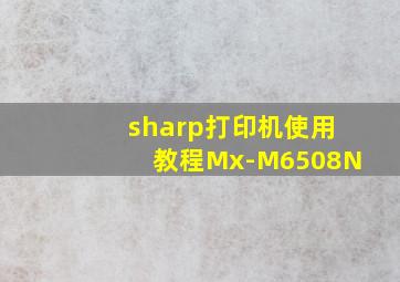 sharp打印机使用教程Mx-M6508N