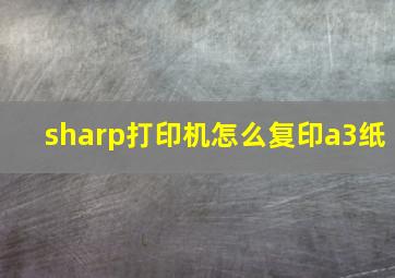 sharp打印机怎么复印a3纸