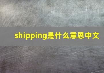 shipping是什么意思中文