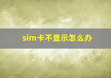 sim卡不显示怎么办