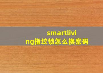 smartliving指纹锁怎么换密码