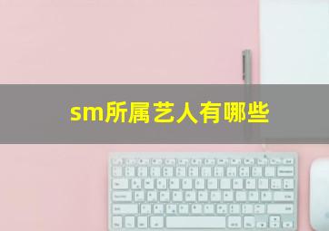 sm所属艺人有哪些