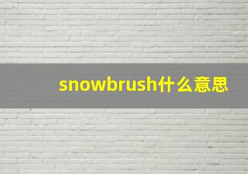 snowbrush什么意思