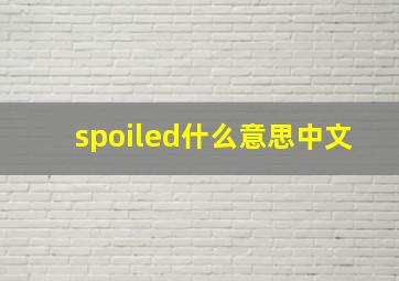 spoiled什么意思中文