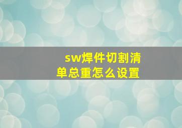 sw焊件切割清单总重怎么设置