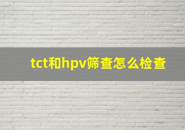 tct和hpv筛查怎么检查