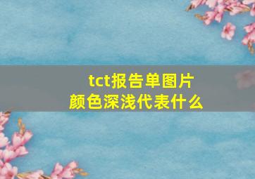 tct报告单图片颜色深浅代表什么