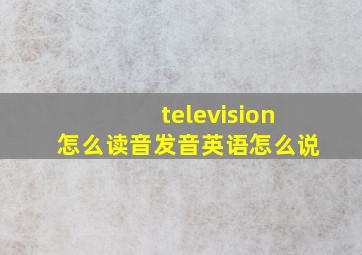 television怎么读音发音英语怎么说