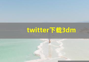 twitter下载3dm