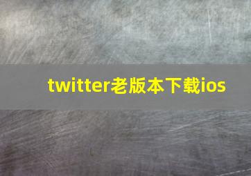 twitter老版本下载ios