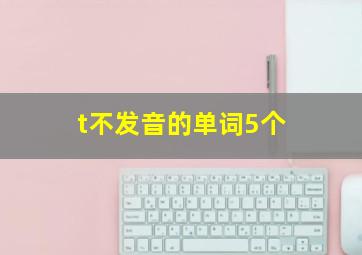 t不发音的单词5个