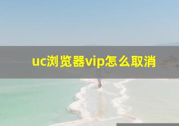 uc浏览器vip怎么取消