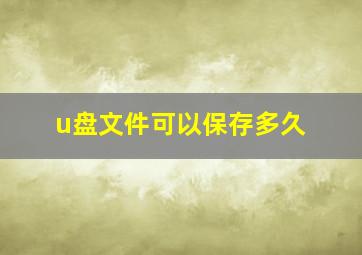 u盘文件可以保存多久