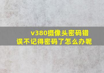 v380摄像头密码错误不记得密码了怎么办呢