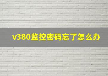 v380监控密码忘了怎么办