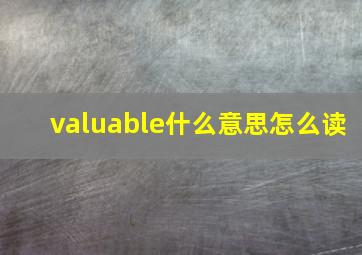 valuable什么意思怎么读