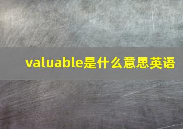 valuable是什么意思英语