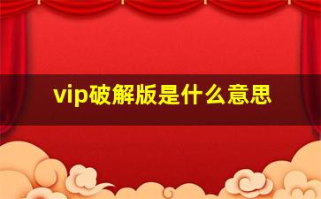 vip破解版是什么意思