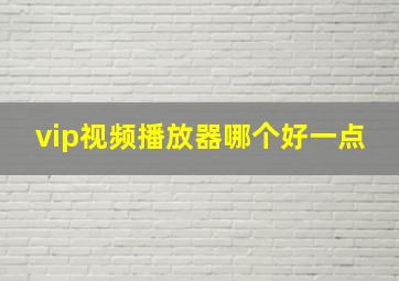 vip视频播放器哪个好一点