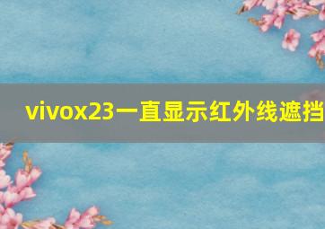 vivox23一直显示红外线遮挡