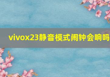 vivox23静音模式闹钟会响吗