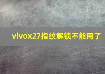 vivox27指纹解锁不能用了