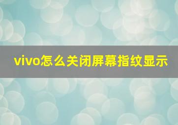 vivo怎么关闭屏幕指纹显示