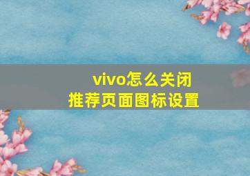 vivo怎么关闭推荐页面图标设置