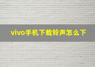 vivo手机下载铃声怎么下