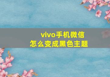 vivo手机微信怎么变成黑色主题