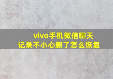 vivo手机微信聊天记录不小心删了怎么恢复