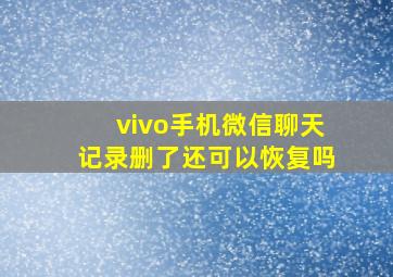 vivo手机微信聊天记录删了还可以恢复吗