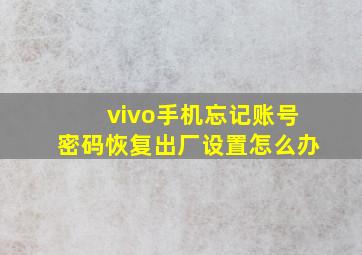 vivo手机忘记账号密码恢复出厂设置怎么办