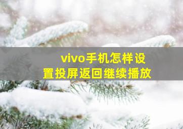 vivo手机怎样设置投屏返回继续播放