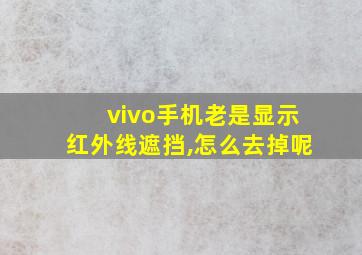 vivo手机老是显示红外线遮挡,怎么去掉呢