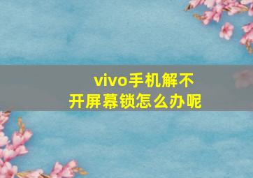 vivo手机解不开屏幕锁怎么办呢