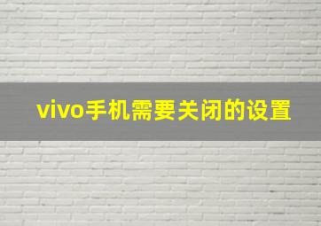 vivo手机需要关闭的设置